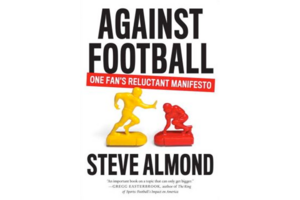 Against Football: One Fans Reluctant Manifesto